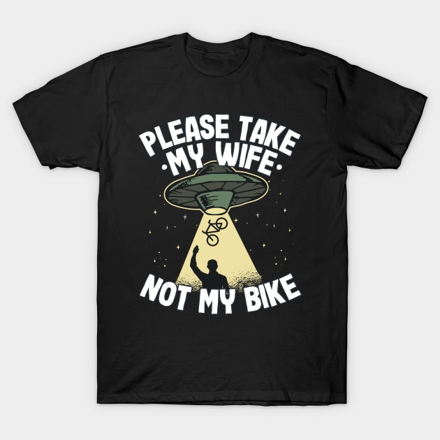 Please Take My Wife Funny UFO Mountain Biking MTB Cyclist Gift T-Shirt by Kuehni